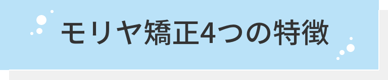 モリヤ矯正4つの特徴